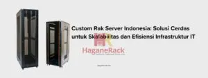 rak server hagane dan judul tulisan: Custom Rak Server Indonesia: Solusi Cerdas untuk Skalabilitas dan Efisiensi Infrastruktur IT