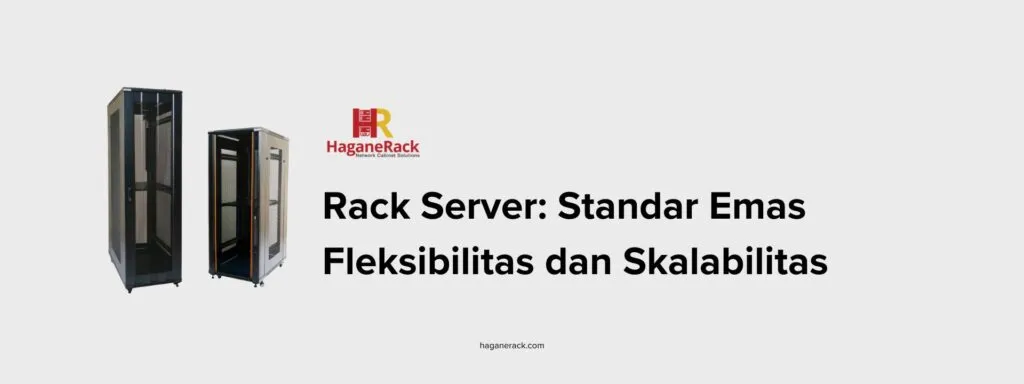close rack server series dari haganerack, Standar Emas Fleksibilitas dan Skalabilitas