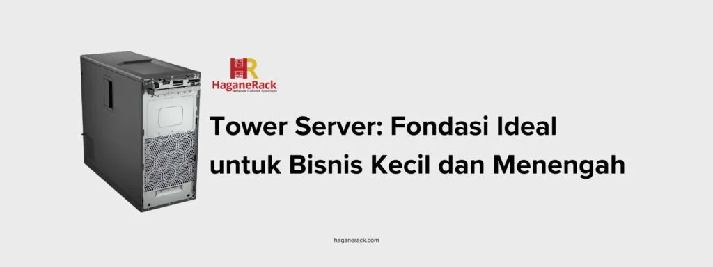 gambar contoh tower server dengan tulisan "Tower Server: Fondasi Ideal untuk Bisnis Kecil dan Menengah" dan logo haganerack