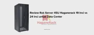 Review Rak Server 45U Haganerack 19 Inci vs 24 Inci untuk Data Center