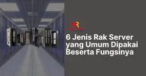6 Jenis Rak Server yang Umum Dipakai Beserta Fungsinya