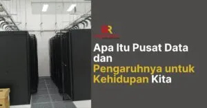gambar utama dari artikel berjudul: Apa Itu Pusat Data dan Pengaruhnya untuk Kehidupan Kita