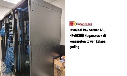 Instalasi Rak Server 45U HR4512HD Haganerack di kensington tower kelapa gading