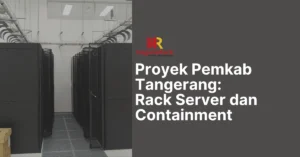 Proyek Pemkab Tangerang Rack Server dan Containment