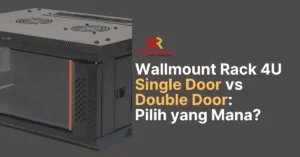 Wallmount Rack 4U Single Door vs Double Door Pilih yang Mana