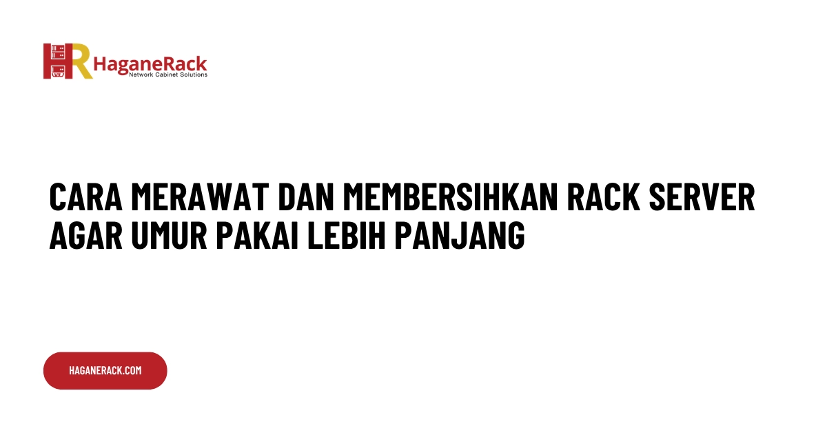 Cara Merawat dan Membersihkan Rack Server agar Umur Pakai Lebih Panjang