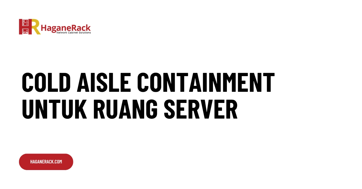 Cold Aisle Containment untuk Ruang Server
