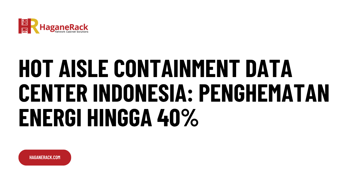 Hot Aisle Containment Data Center Indonesia Penghematan Energi hingga 40%