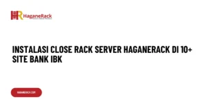 Instalasi Close Rack Server Haganerack di 10+ Site Bank IBK