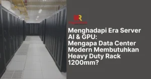 Menghadapi Era Server AI & GPU Mengapa Data Center Modern Membutuhkan Heavy Duty Rack 1200mm