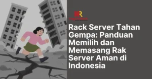 Rack Server Tahan Gempa: Panduan Memilih dan Memasang Rak Server Aman di Indonesia