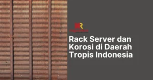 Rack Server dan Korosi di Daerah Tropis Indonesia